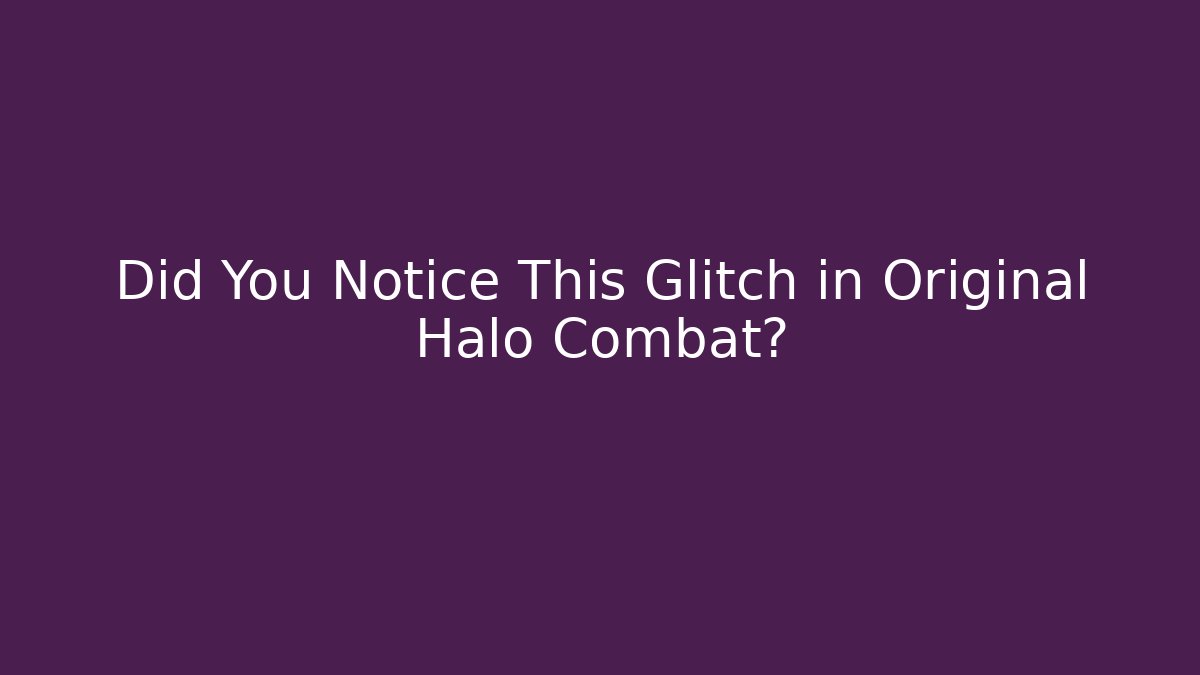 Did You Notice This Glitch in Original Halo Combat?