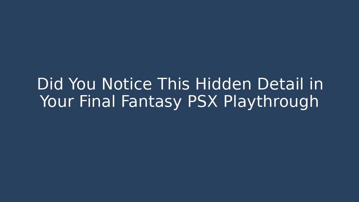 Did You Notice This Hidden Detail in Your Final Fantasy PSX Playthrough
