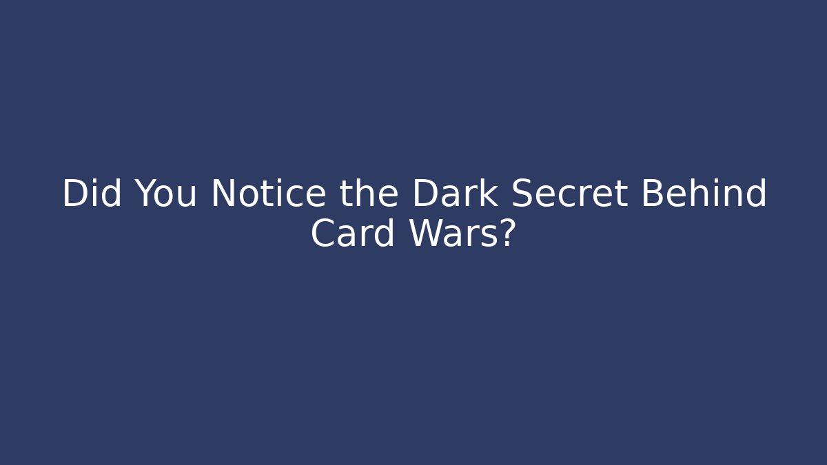 Did You Notice the Dark Secret Behind Card Wars?