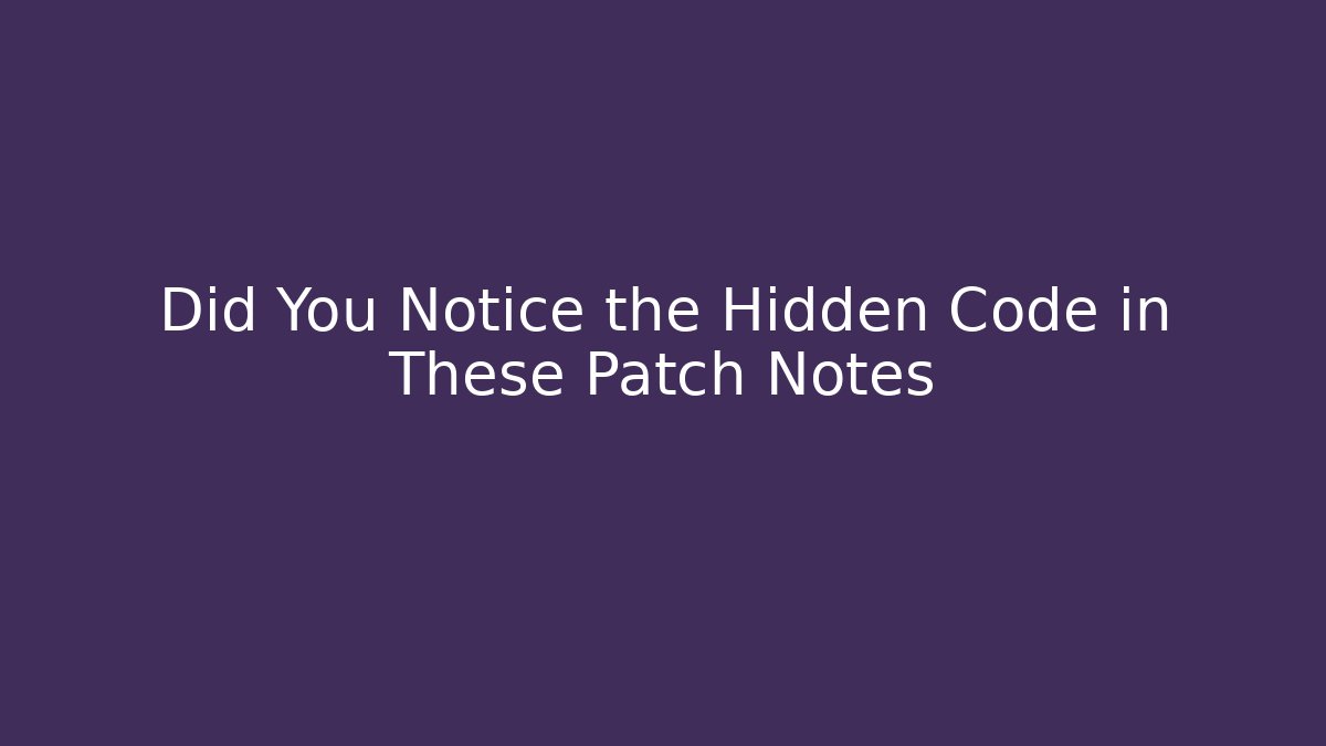 Did You Notice the Hidden Code in These Patch Notes