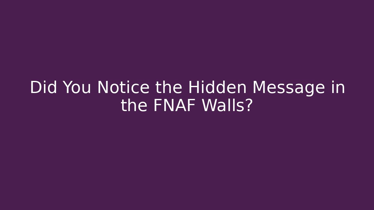 Did You Notice the Hidden Message in the FNAF Walls?