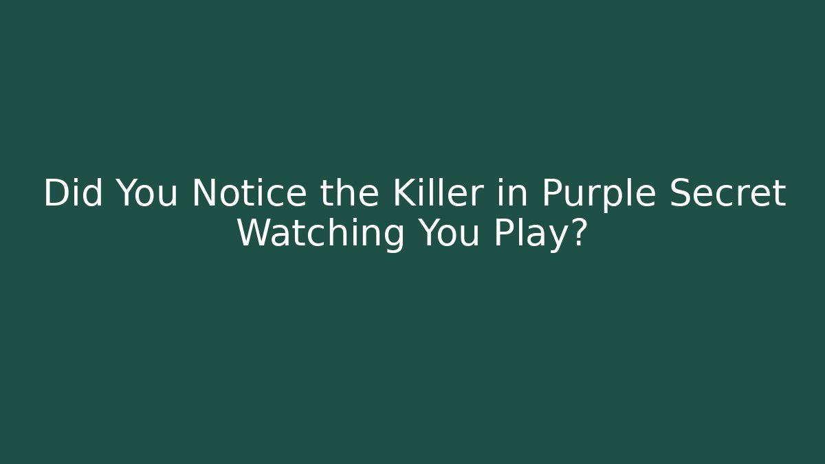 Did You Notice the Killer in Purple Secret Watching You Play?
