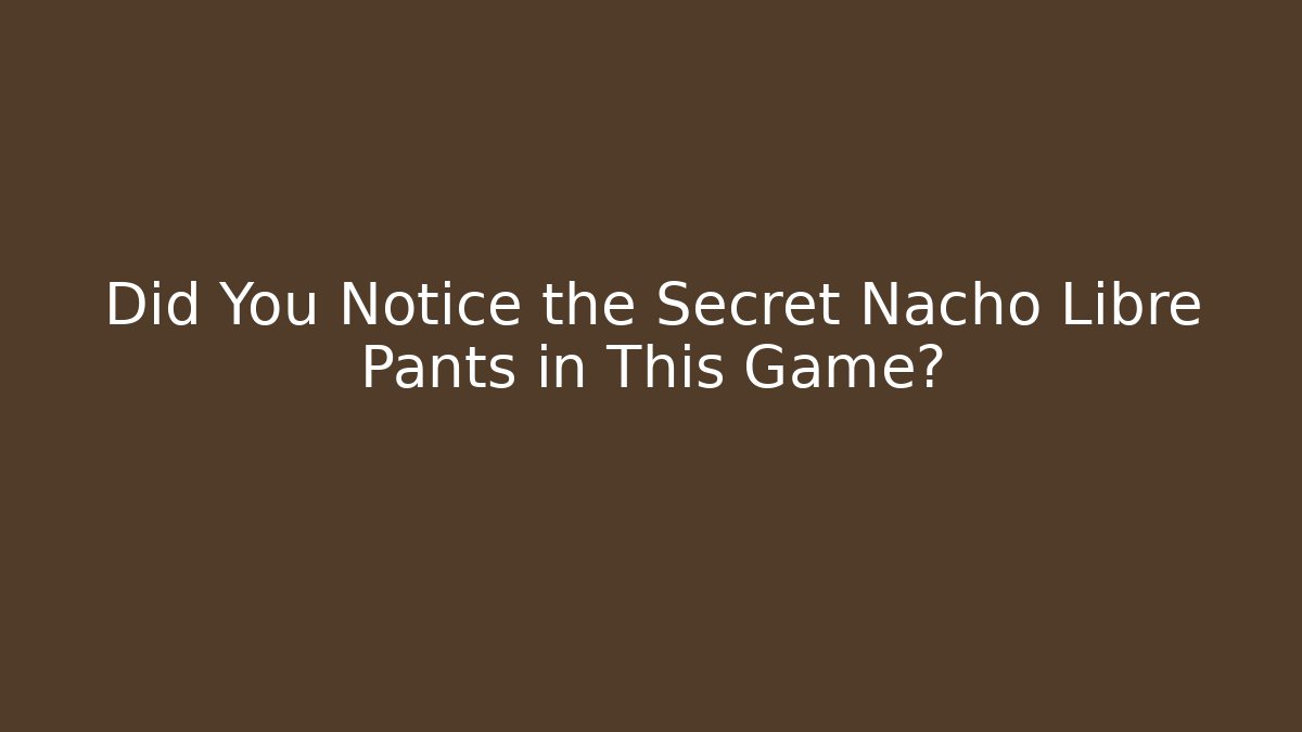 Did You Notice the Secret Nacho Libre Pants in This Game? - Critter Realm
