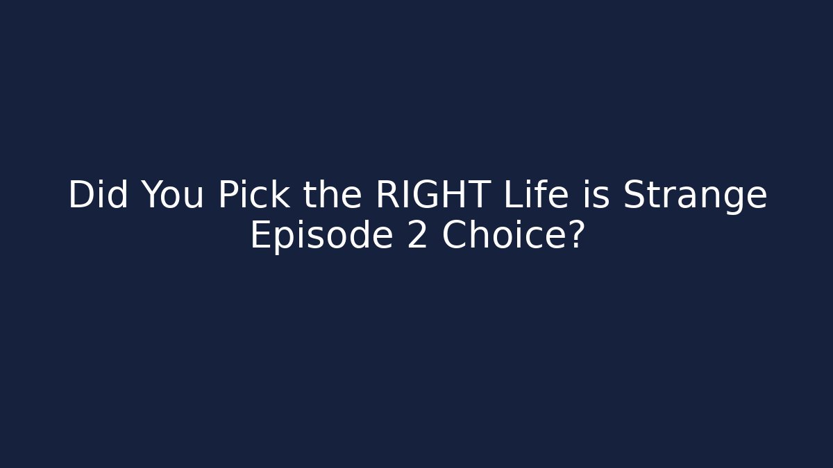 Did You Pick the RIGHT Life is Strange Episode 2 Choice?