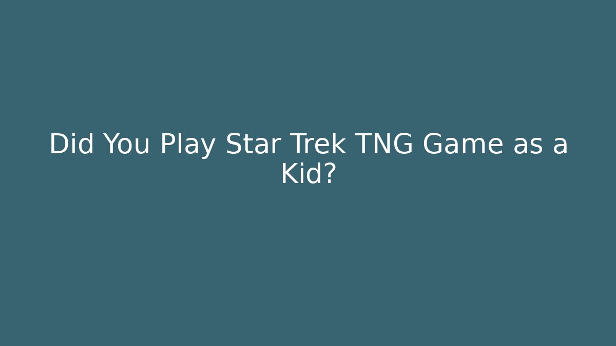 Did You Play Star Trek TNG Game as a Kid?