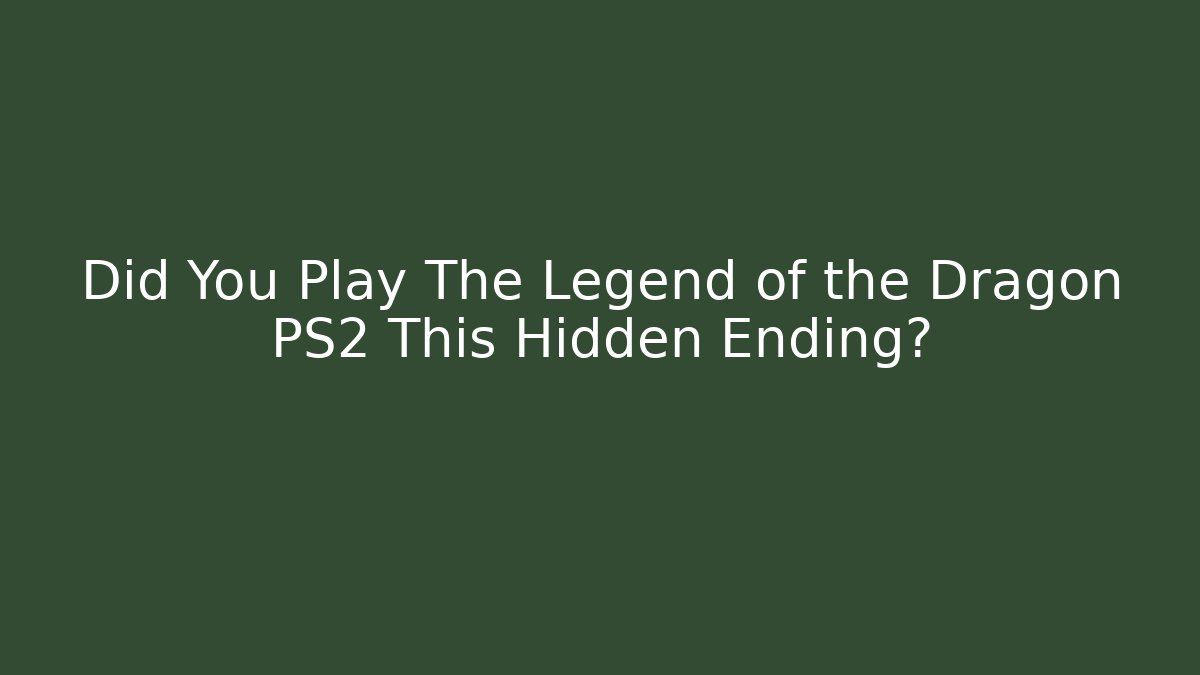 Did You Play The Legend of the Dragon PS2 This Hidden Ending?