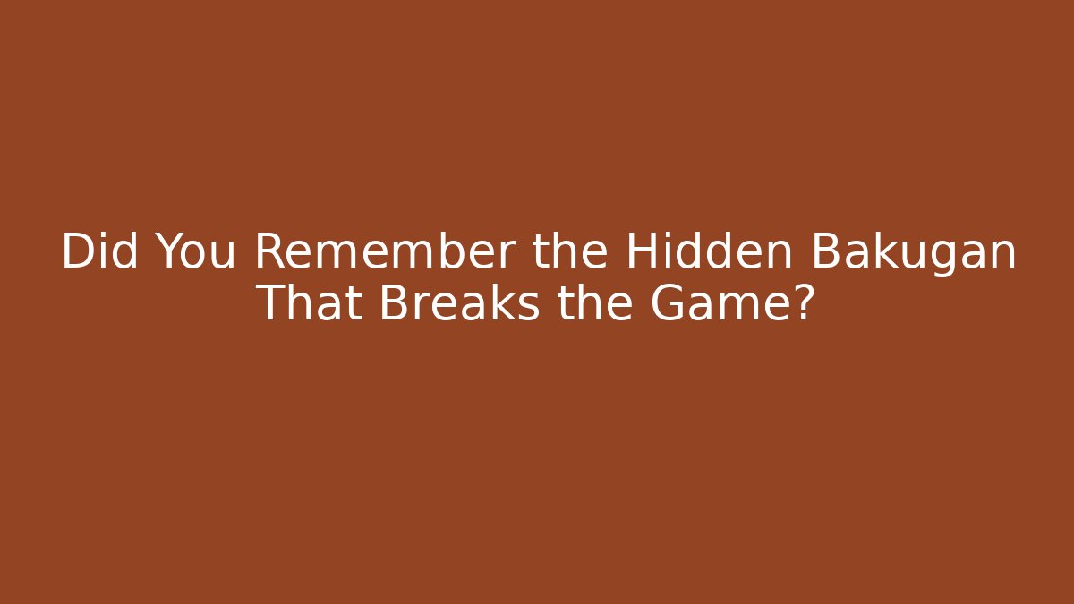 Did You Remember the Hidden Bakugan That Breaks the Game?