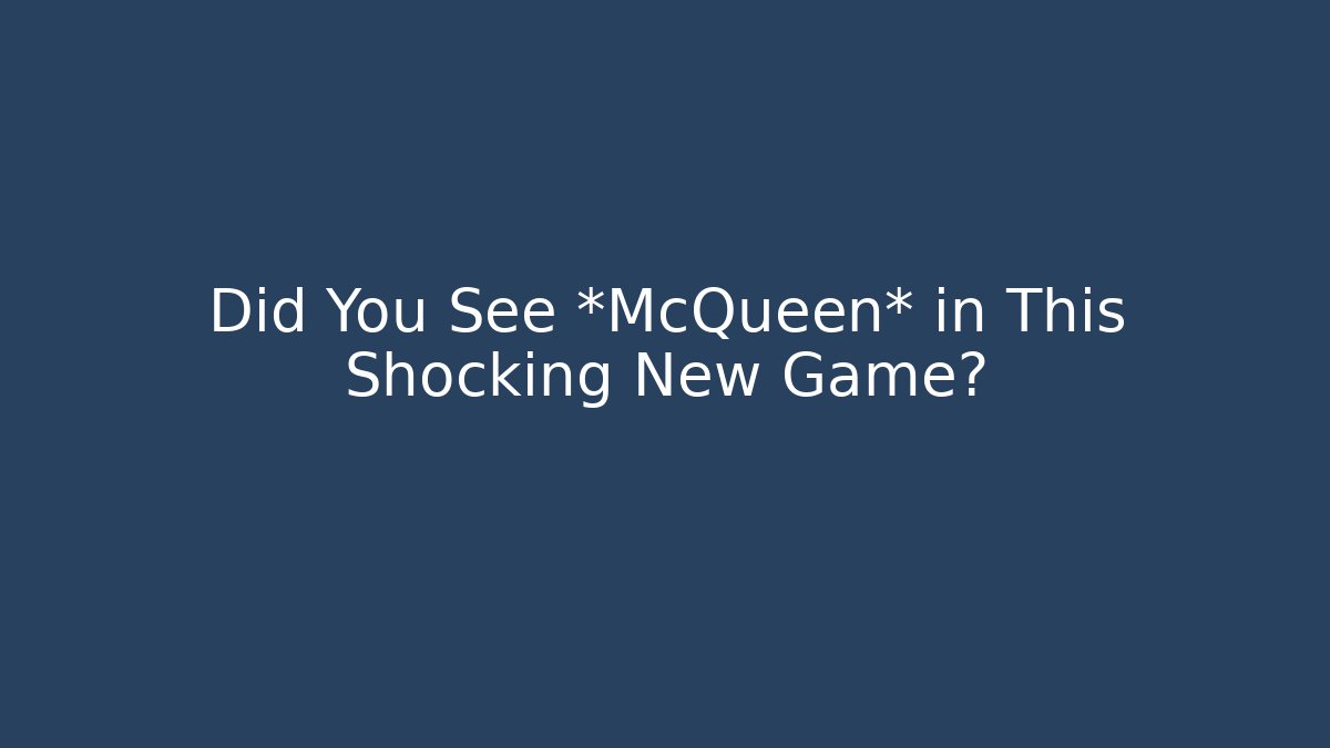 Did You See *McQueen* in This Shocking New Game?