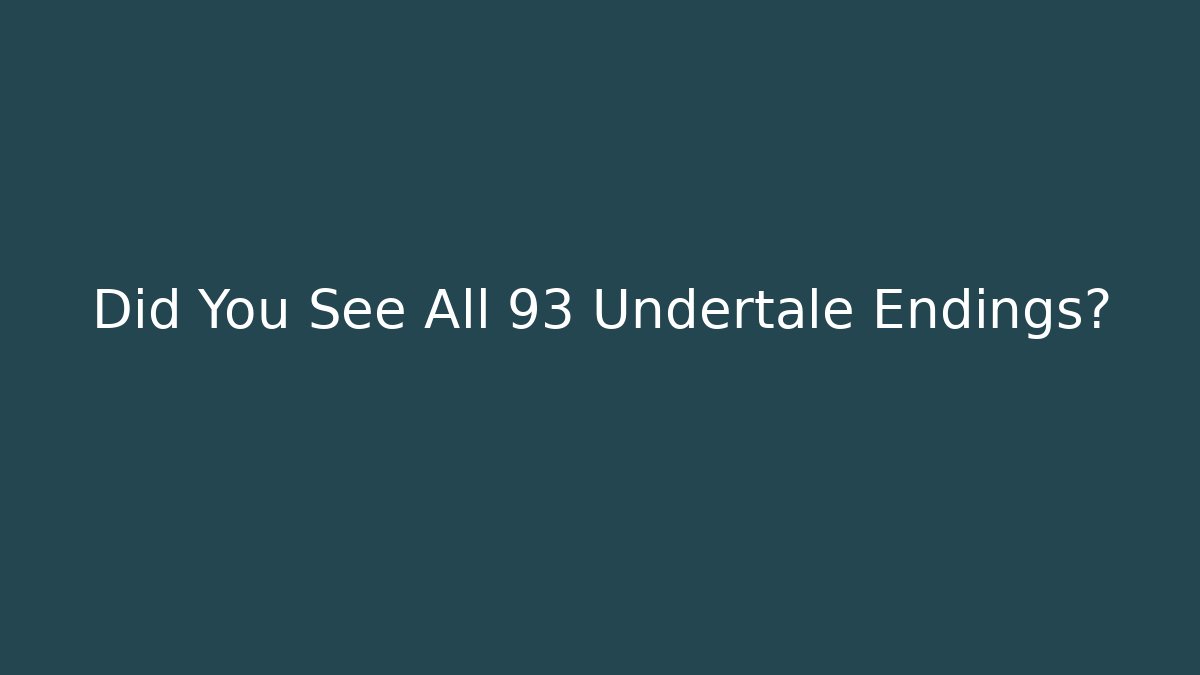 Did You See All 93 Undertale Endings?
