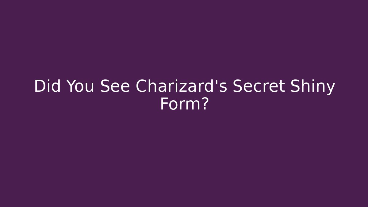 Did You See Charizard's Secret Shiny Form?