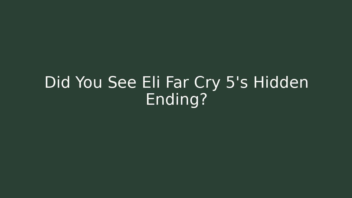 Did You See Eli Far Cry 5's Hidden Ending?