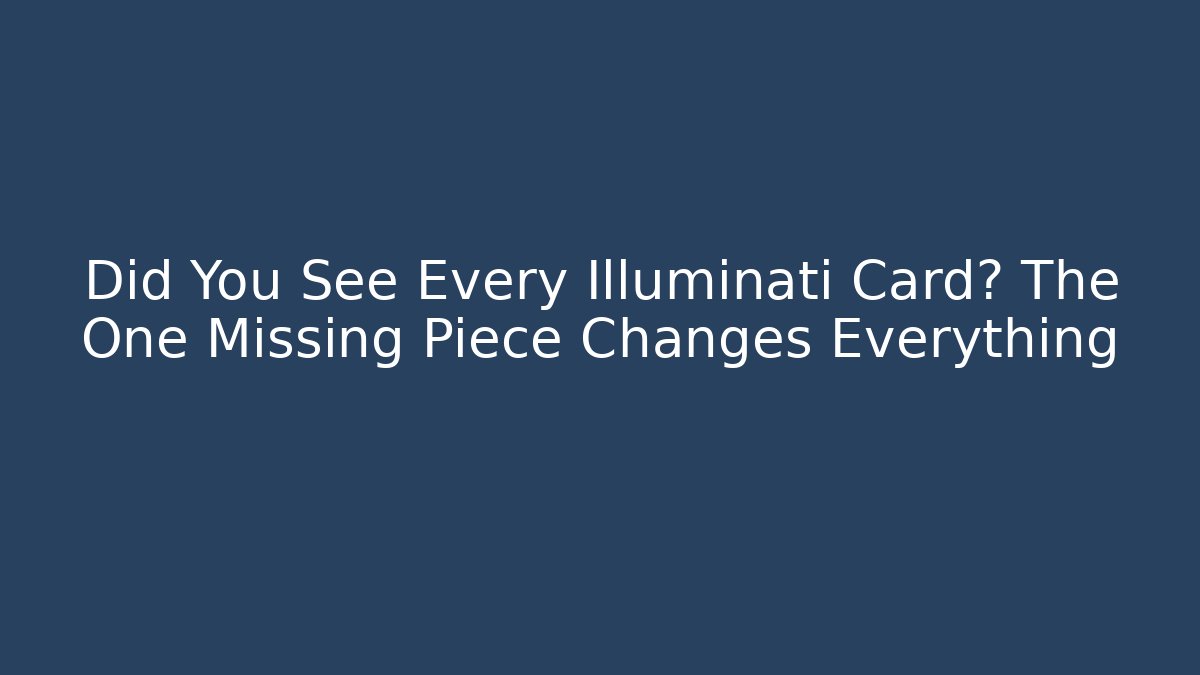 Did You See Every Illuminati Card? The One Missing Piece Changes Everything
