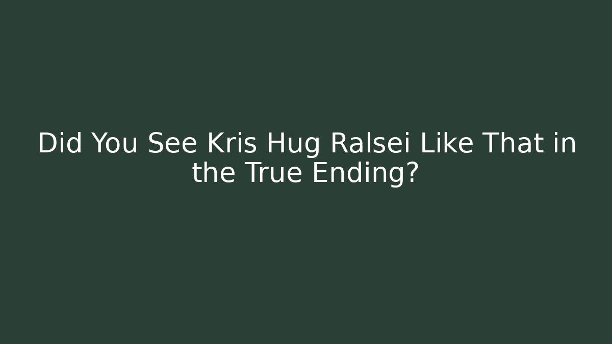Did You See Kris Hug Ralsei Like That in the True Ending?