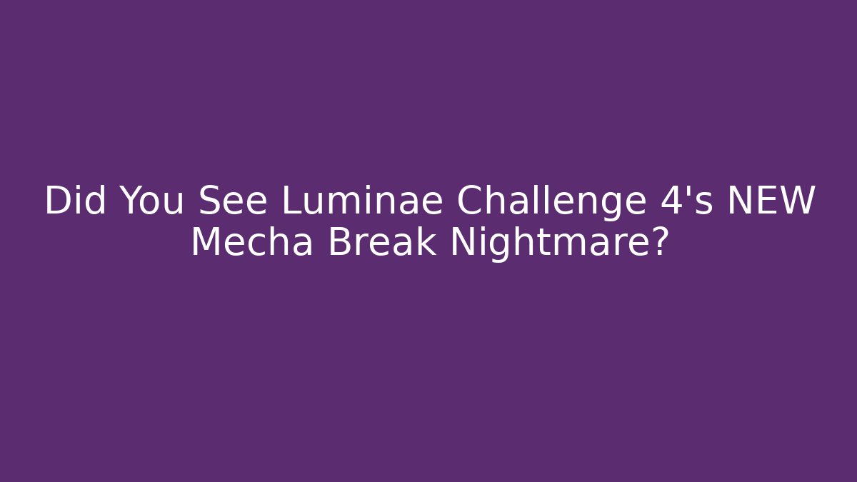 Did You See Luminae Challenge 4's NEW Mecha Break Nightmare?