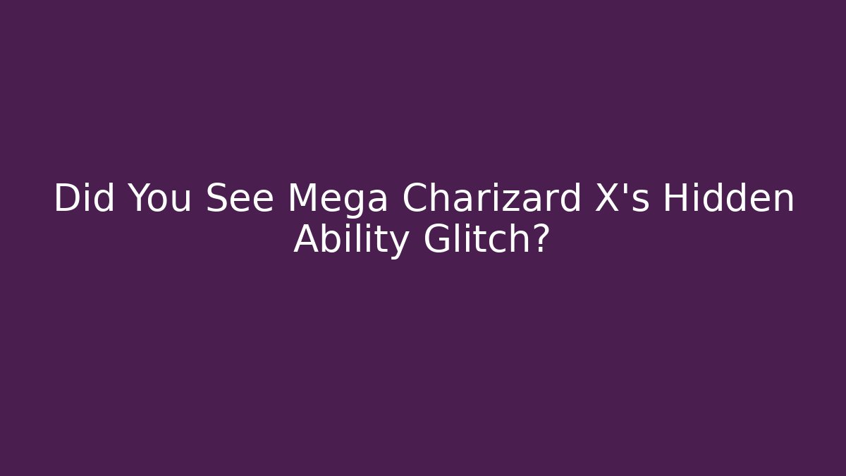 Did You See Mega Charizard X's Hidden Ability Glitch?