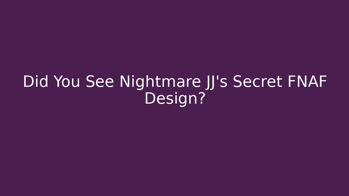 Did You See Nightmare JJ's Secret FNAF Design? - Critter Realm