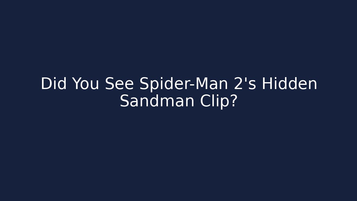 Did You See Spider-Man 2's Hidden Sandman Clip?