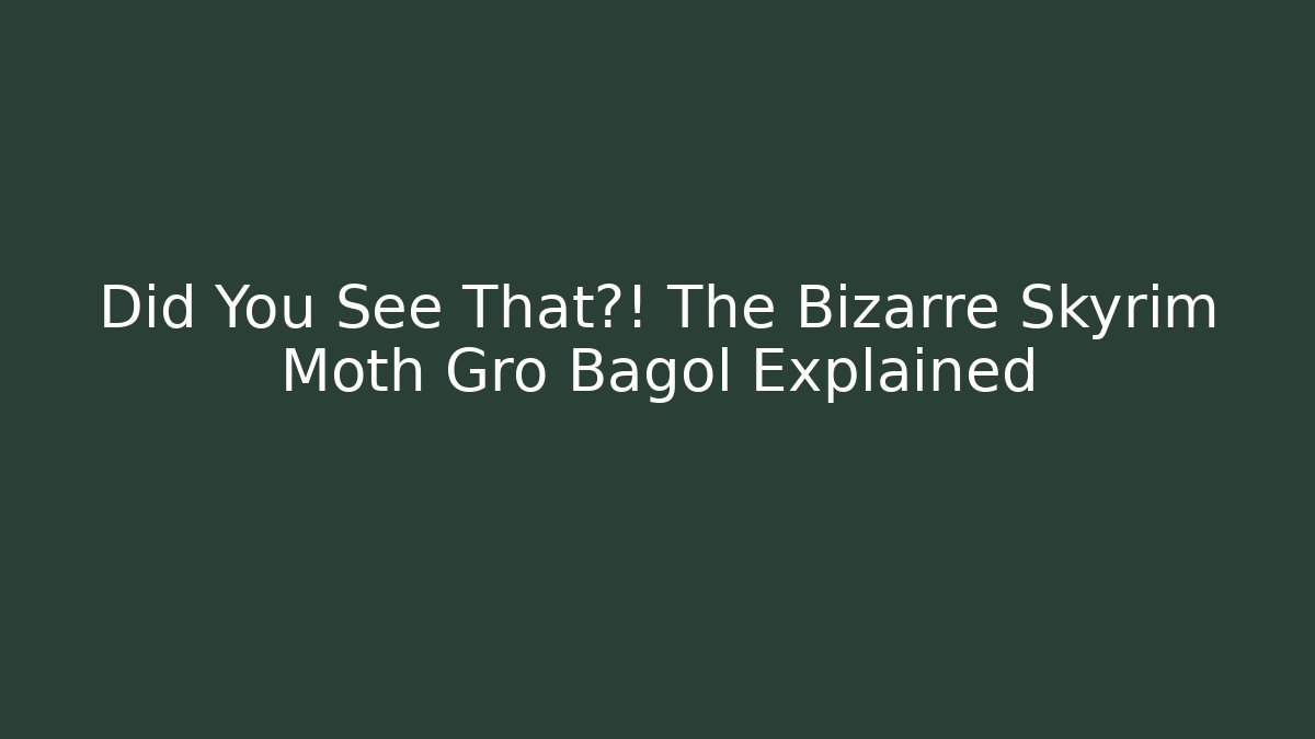 Did You See That?! The Bizarre Skyrim Moth Gro Bagol Explained