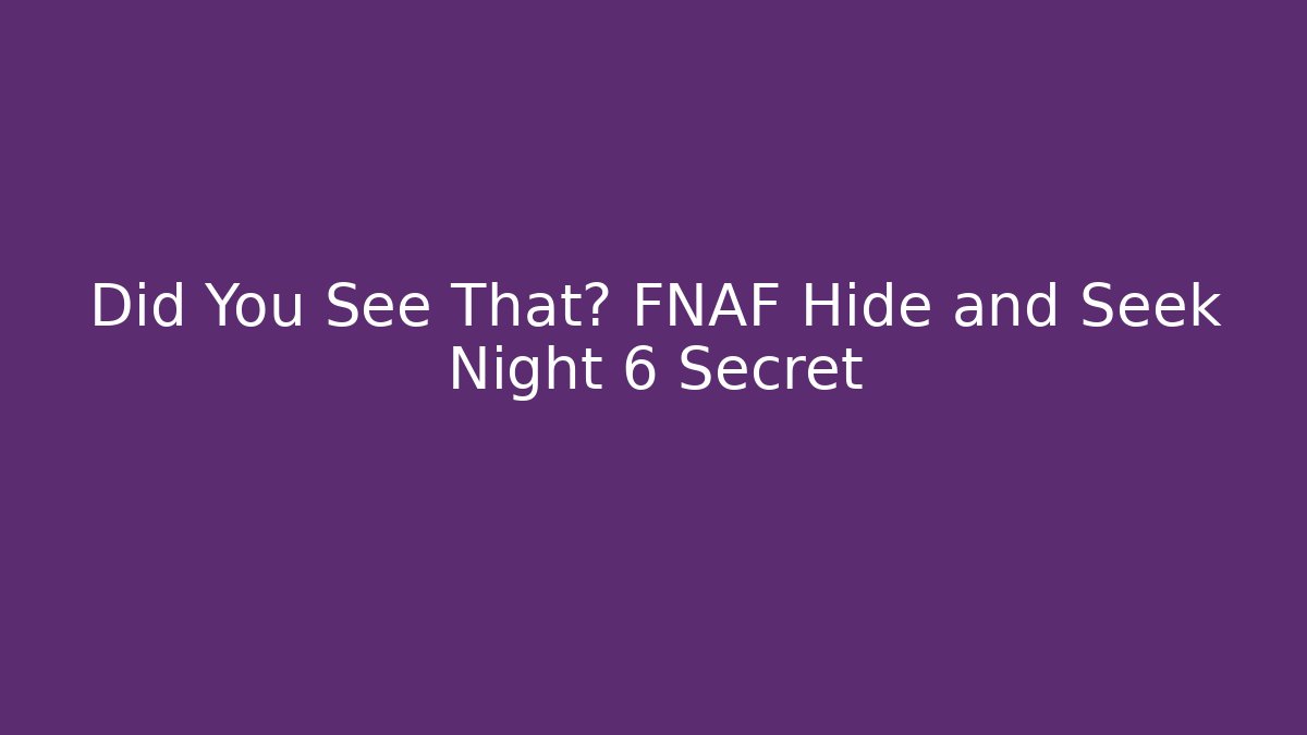 Did You See That? FNAF Hide and Seek Night 6 Secret