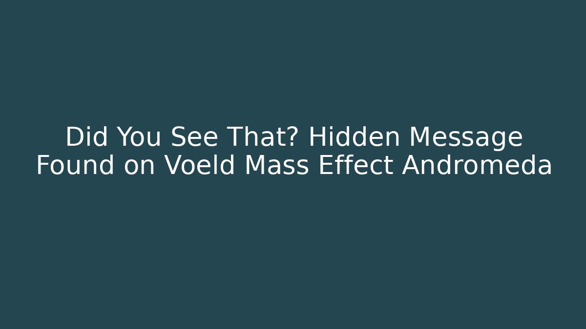 Did You See That? Hidden Message Found on Voeld Mass Effect Andromeda - Critter Realm