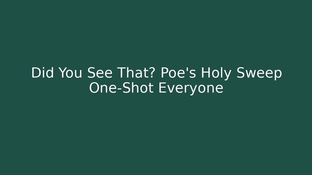 Did You See That? Poe’s Holy Sweep One-Shot Everyone