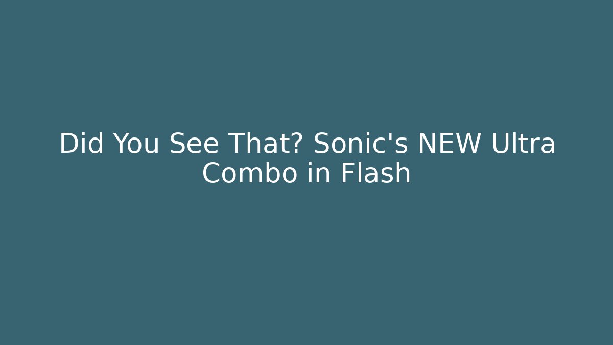 Did You See That? Sonic’s NEW Ultra Combo in Flash - Critter Realm
