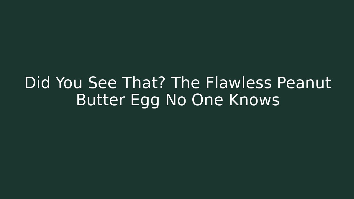 Did You See That? The Flawless Peanut Butter Egg No One Knows