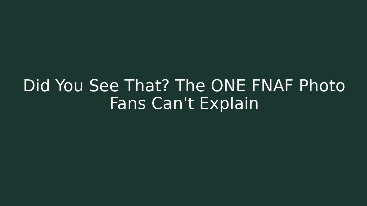 Did You See That? The ONE FNAF Photo Fans Can't Explain