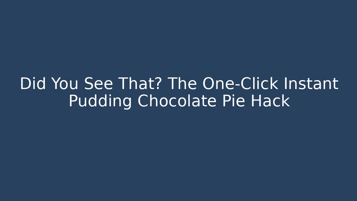 Did You See That? The One-Click Instant Pudding Chocolate Pie Hack