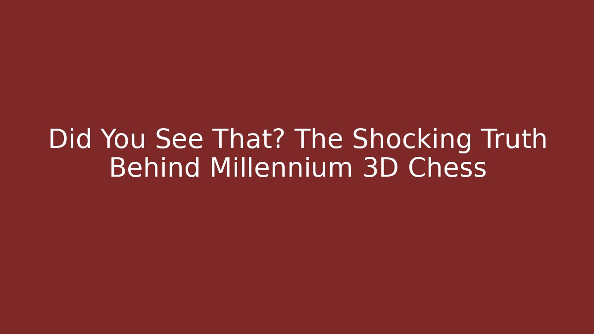 Did You See That? The Shocking Truth Behind Millennium 3D Chess