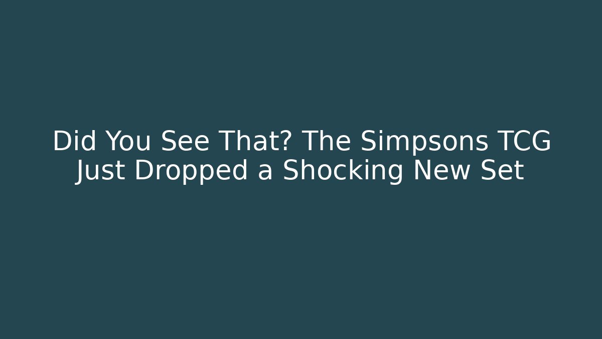 Did You See That? The Simpsons TCG Just Dropped a Shocking New Set - Critter Realm