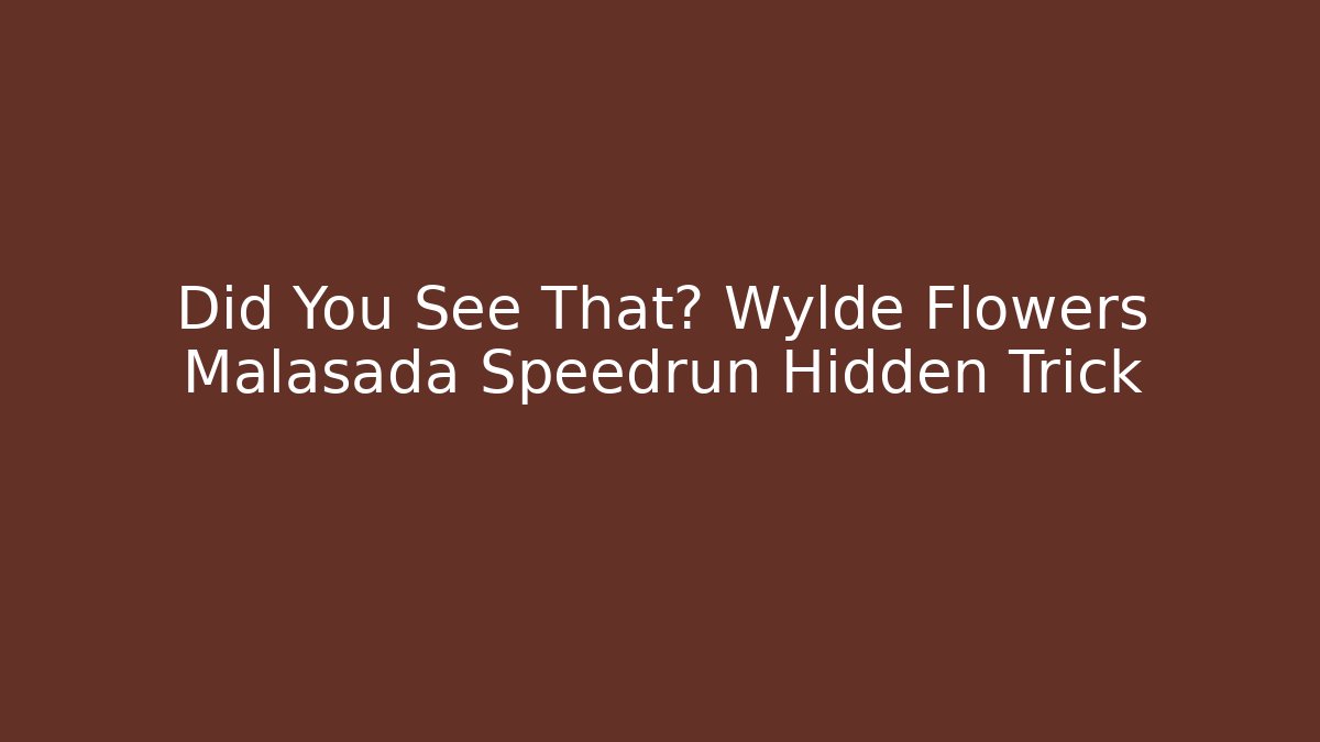 Did You See That? Wylde Flowers Malasada Speedrun Hidden Trick