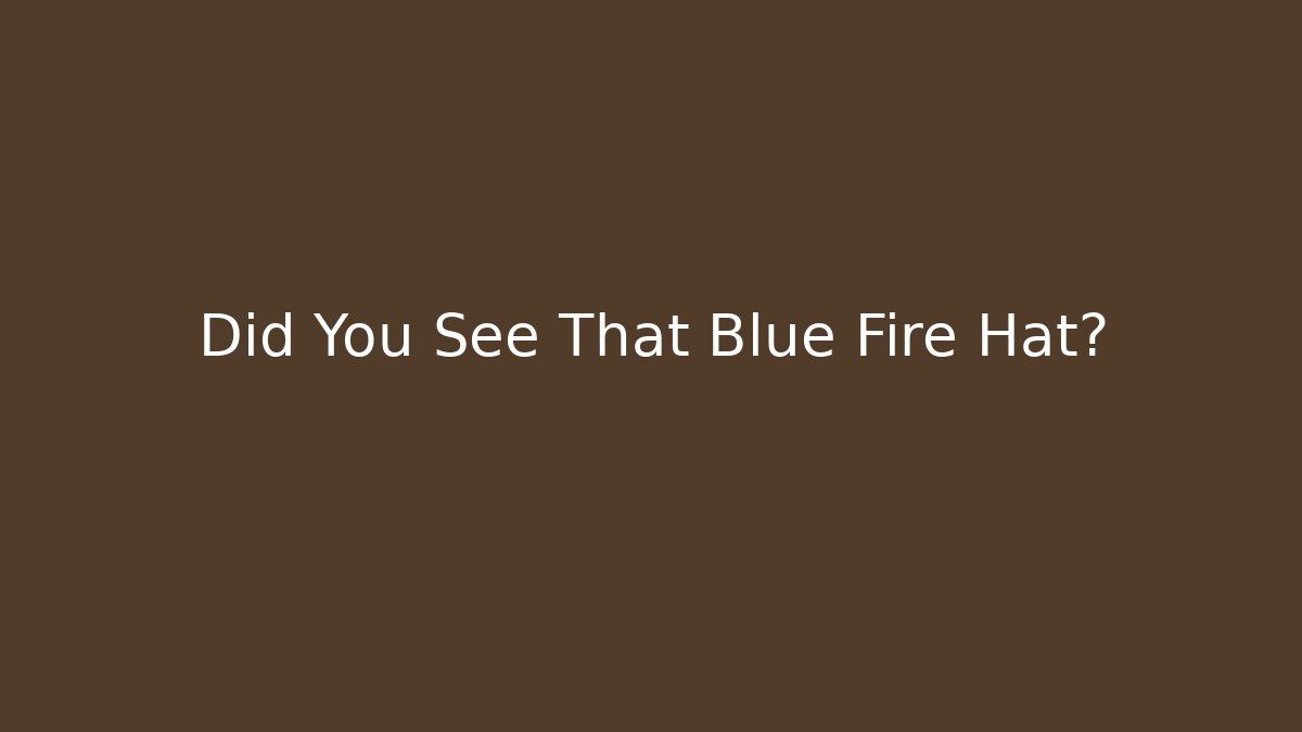 Did You See That Blue Fire Hat? - Critter Realm