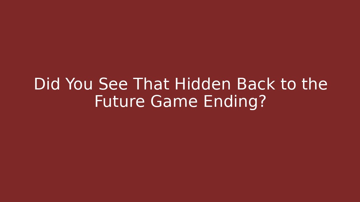 Did You See That Hidden Back to the Future Game Ending?