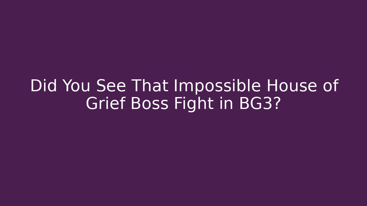 Did You See That Impossible House of Grief Boss Fight in BG3?