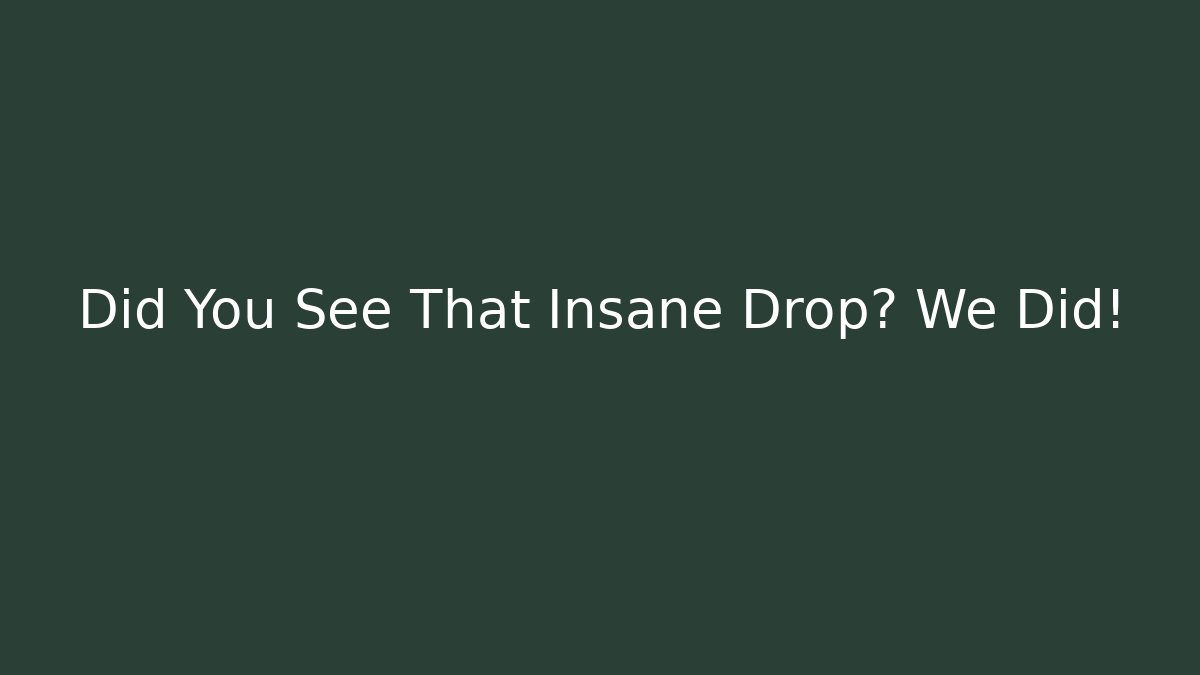 Did You See That Insane Drop? We Did!