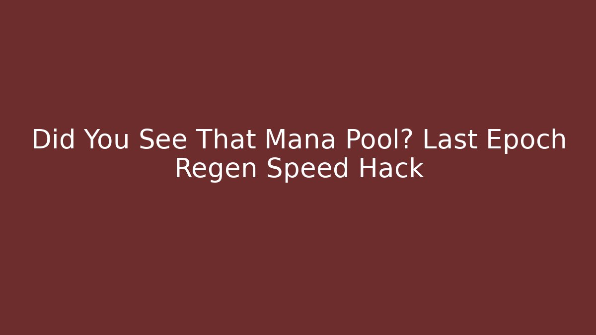 Did You See That Mana Pool? Last Epoch Regen Speed Hack