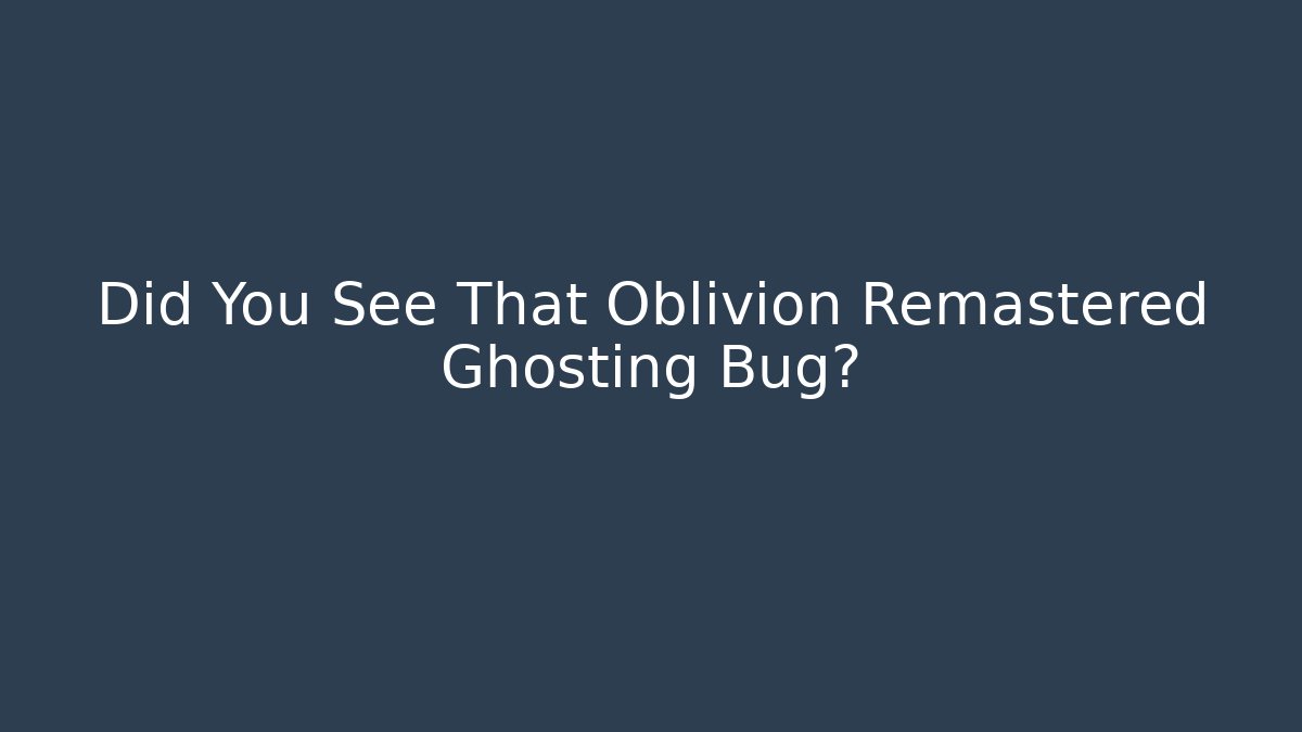 Did You See That Oblivion Remastered Ghosting Bug? - Critter Realm