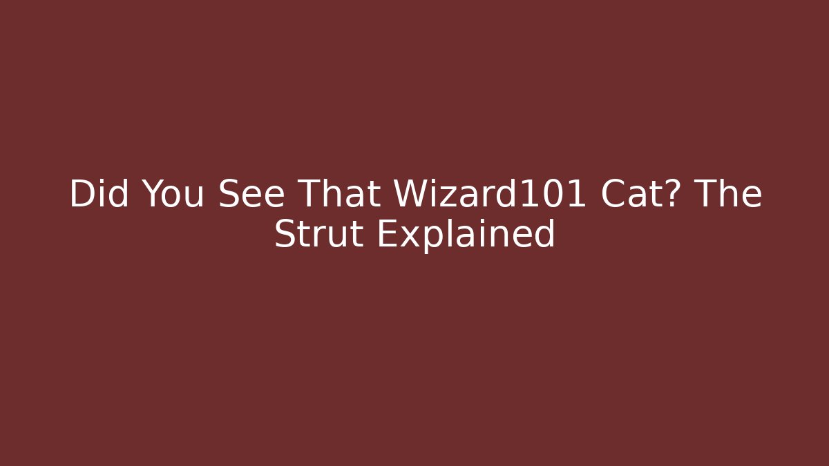 Did You See That Wizard101 Cat? The Strut Explained