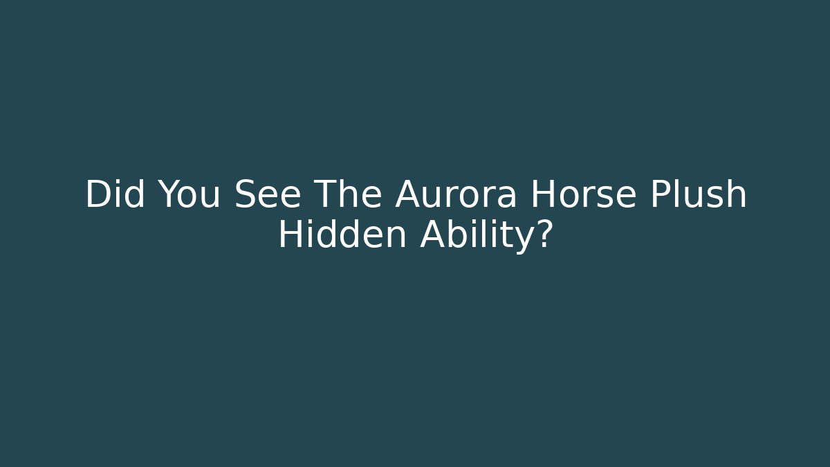 Did You See The Aurora Horse Plush Hidden Ability?