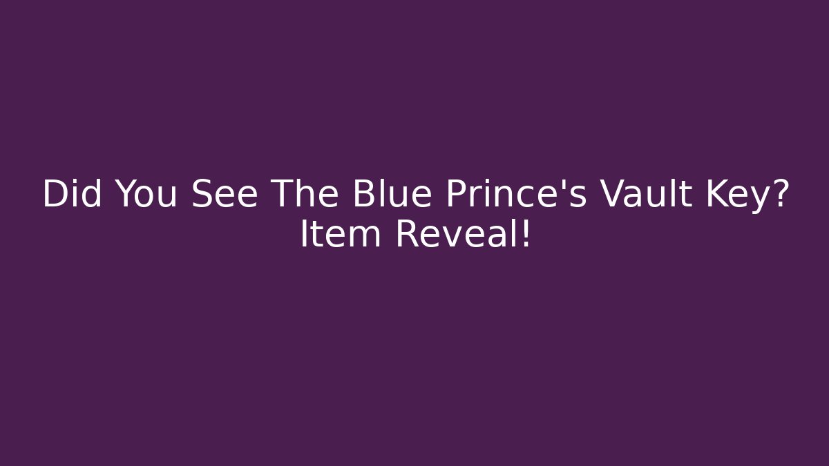 Did You See The Blue Prince's Vault Key? Item Reveal!
