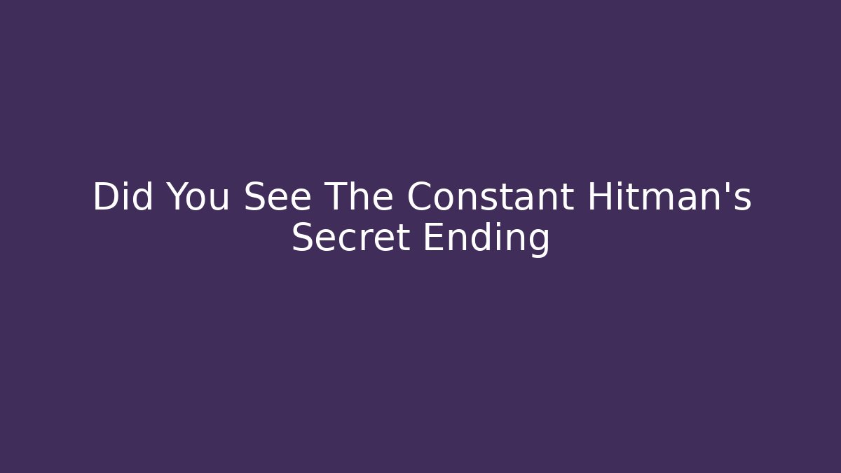 Did You See The Constant Hitman's Secret Ending
