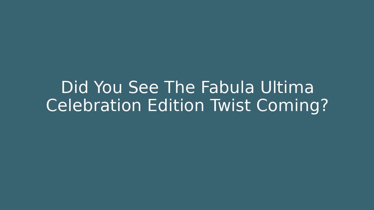 Did You See The Fabula Ultima Celebration Edition Twist Coming?