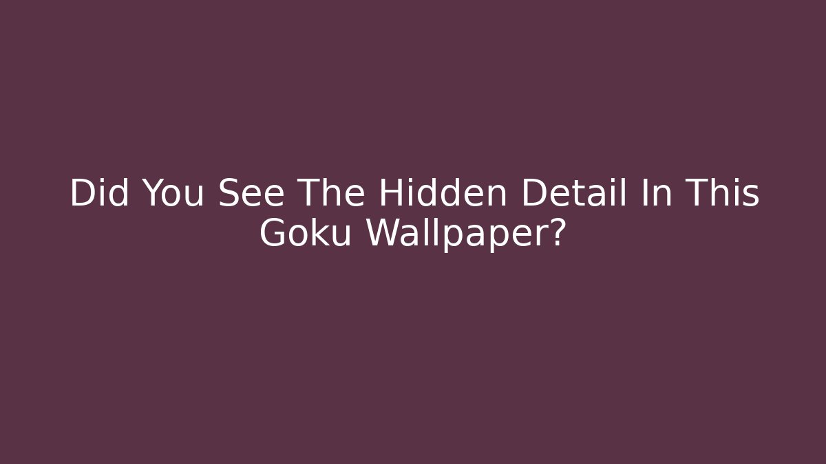 Did You See The Hidden Detail In This Goku Wallpaper?
