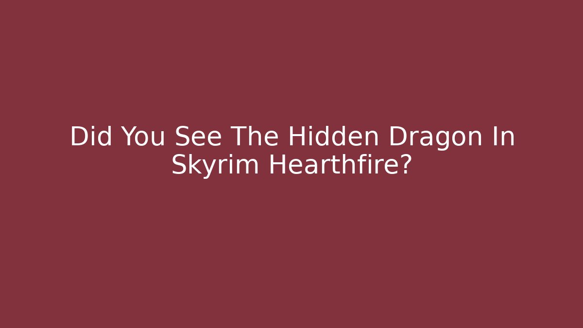 Did You See The Hidden Dragon In Skyrim Hearthfire?