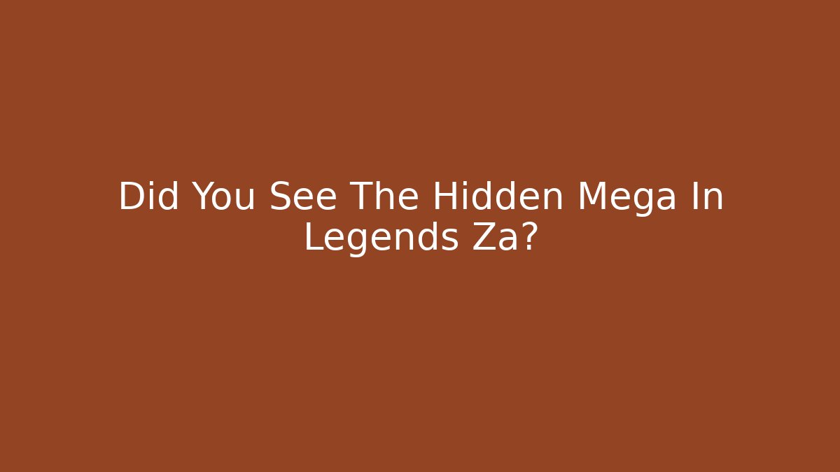 Did You See The Hidden Mega In Legends Za? - Critter Realm