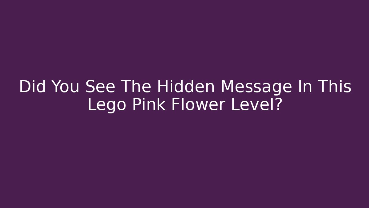 Did You See The Hidden Message In This Lego Pink Flower Level?