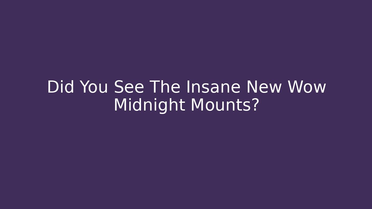 Did You See The Insane New Wow Midnight Mounts?