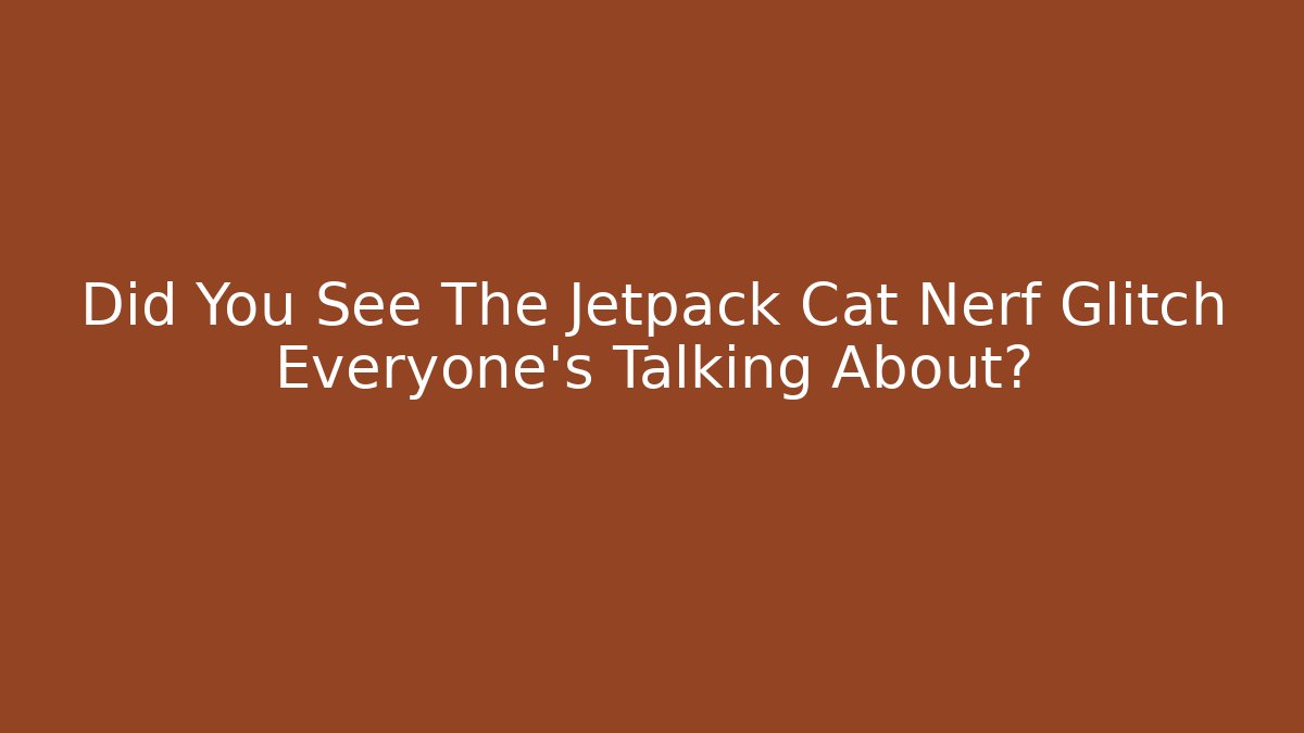 Did You See The Jetpack Cat Nerf Glitch Everyone’s Talking About?