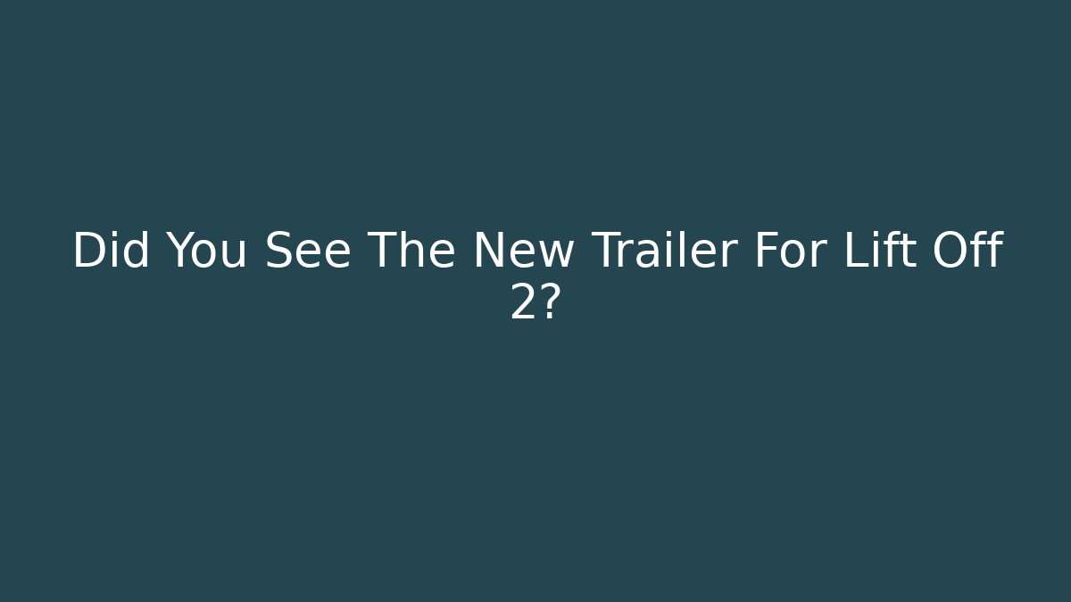 Did You See The New Trailer For Lift Off 2? - Critter Realm